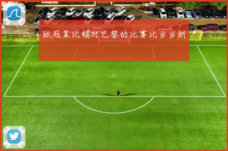 欧冠莱比锡对巴黎的比赛比分分析