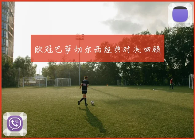 欧冠巴萨切尔西经典对决回顾